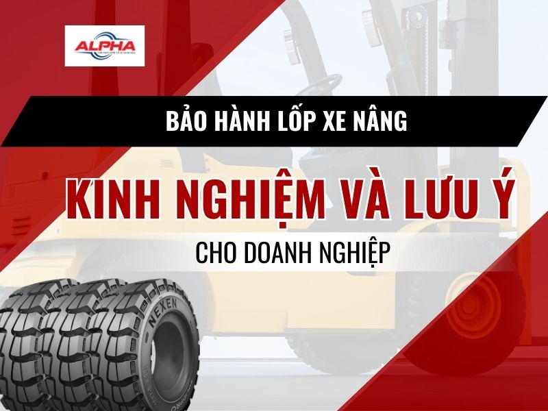 bảo hành lốp xe nâng, kinh nghiệm và lưu ý cho doanh nghiệp